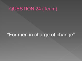 “For men in charge of change”
 