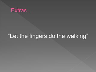 “Let the fingers do the walking”
 
