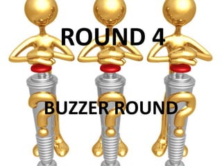 ROUND 4
BUZZER ROUND
 
