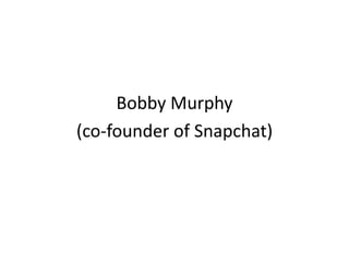 Bobby Murphy
(co-founder of Snapchat)
 
