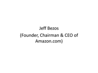 Jeff Bezos
(Founder, Chairman & CEO of
Amazon.com)
 