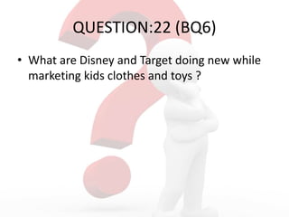 QUESTION:22 (BQ6)
• What are Disney and Target doing new while
marketing kids clothes and toys ?
 
