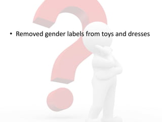 • Removed gender labels from toys and dresses
 