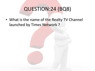 QUESTION:24 (BQ8)
• What is the name of the Realty TV Channel
launched by Times Network ?
 