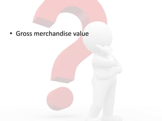 • Gross merchandise value
 