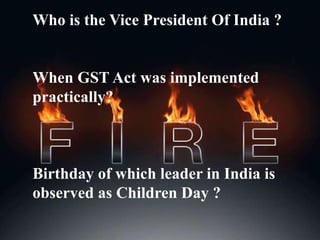 Who is the Vice President Of India ?
When GST Act was implemented
practically?
Birthday of which leader in India is
observed as Children Day ?
 