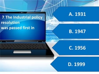A. 1931
B. 1947
C. 1956
D. 1999
7. The Industrial policy
resolution
was passed first in
 