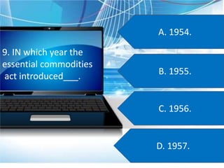 A. 1954.
B. 1955.
C. 1956.
D. 1957.
9. IN which year the
essential commodities
act introduced___.
 