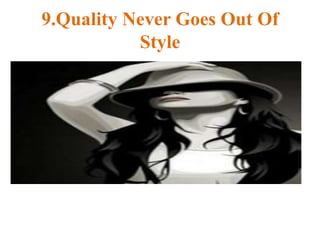 9.Quality Never Goes Out Of
Style
 