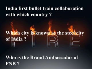 India first bullet train collaboration
with which country ?
Which city is known as the steel city
of India ?
Who is the Brand Ambassador of
PNB ?
 