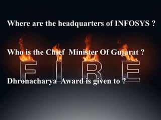Where are the headquarters of INFOSYS ?
Who is the Chief Minister Of Gujarat ?
Dhronacharya Award is given to ?
 