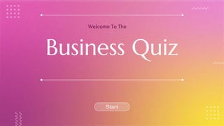 Business Quiz
Welcome To The
Start
 