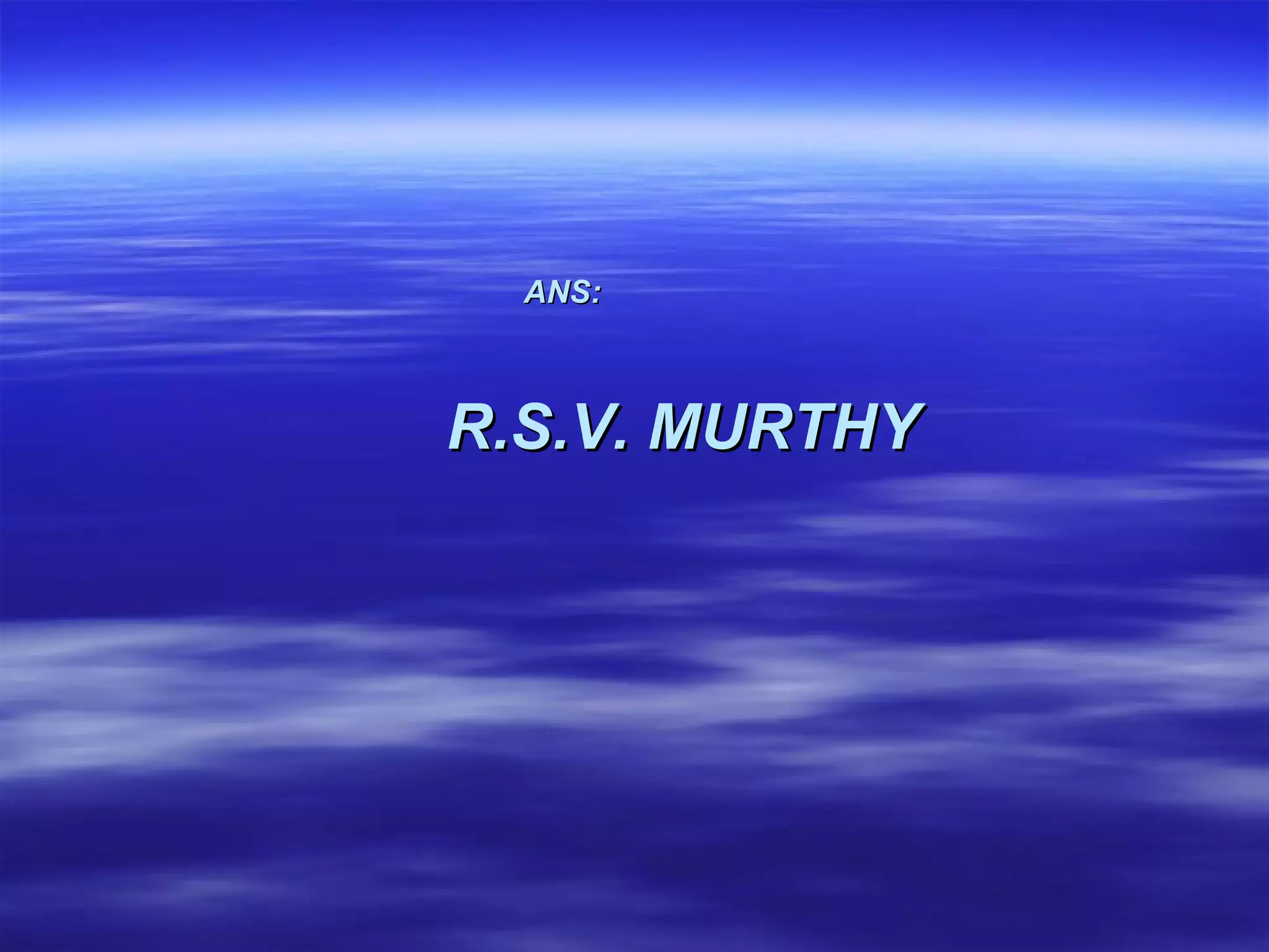 ANS:   R.S.V. MURTHY 