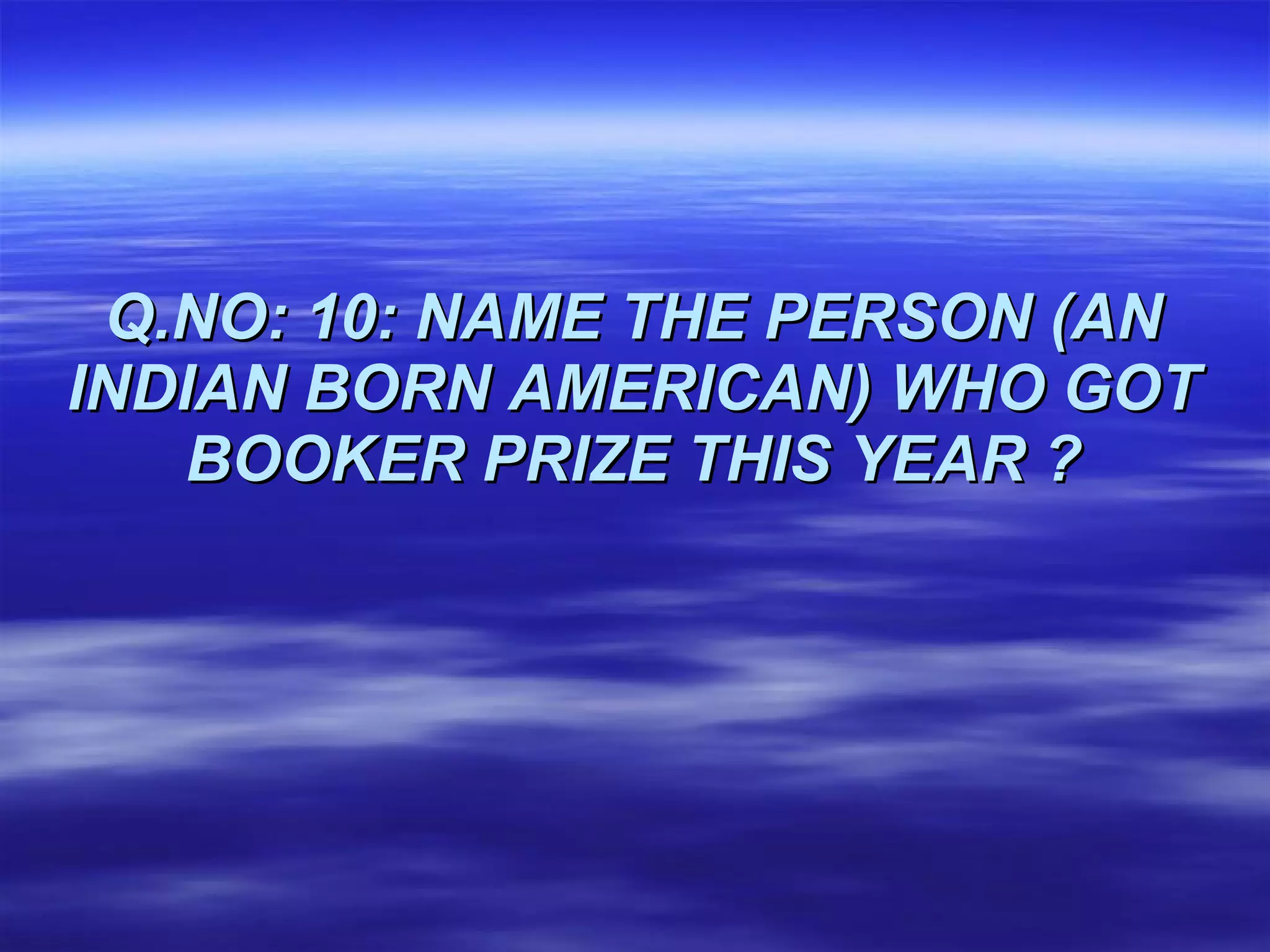 Q.NO: 10: NAME THE PERSON (AN INDIAN BORN AMERICAN) WHO GOT BOOKER PRIZE THIS YEAR ? 