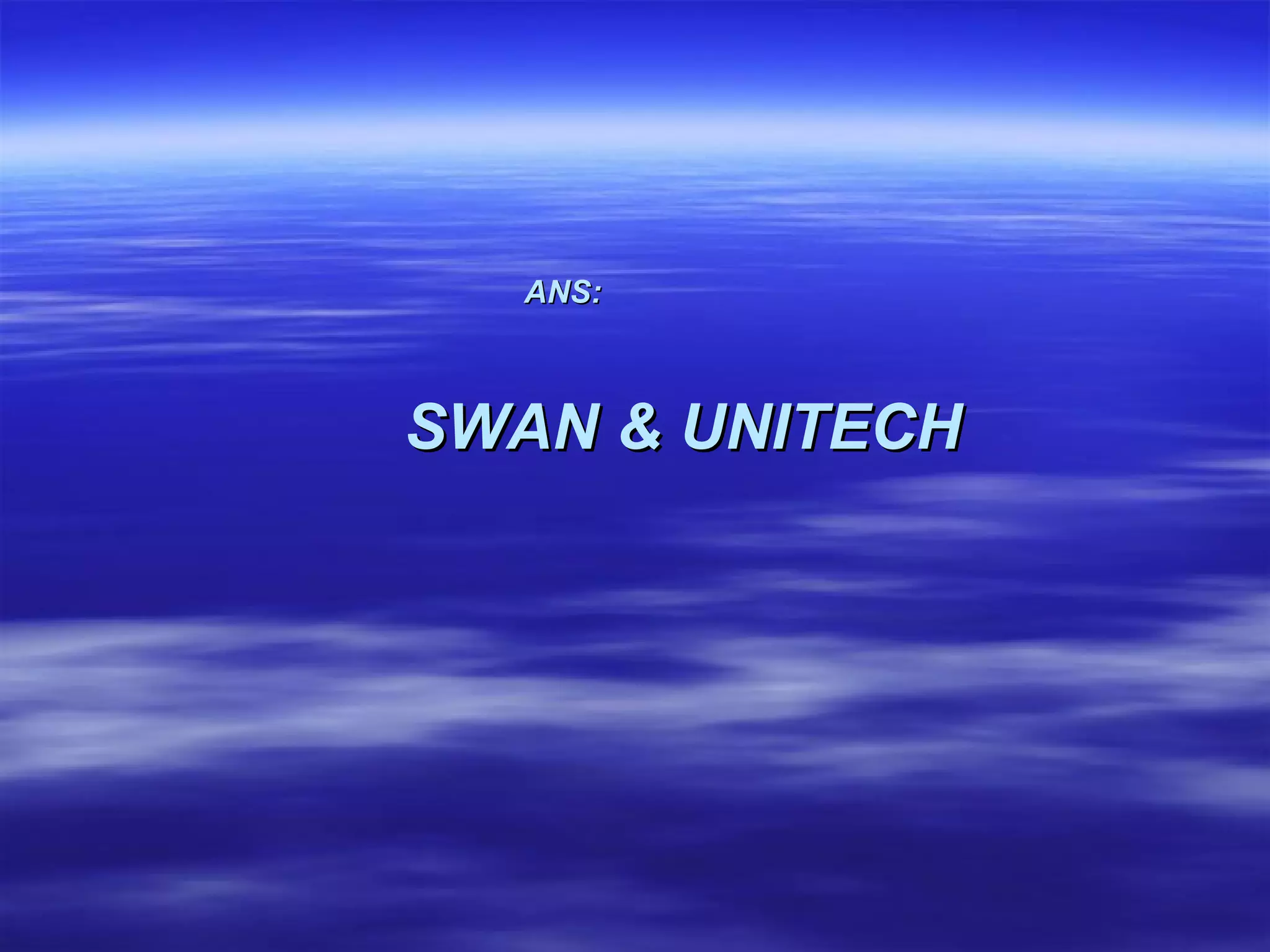 ANS:   SWAN & UNITECH 