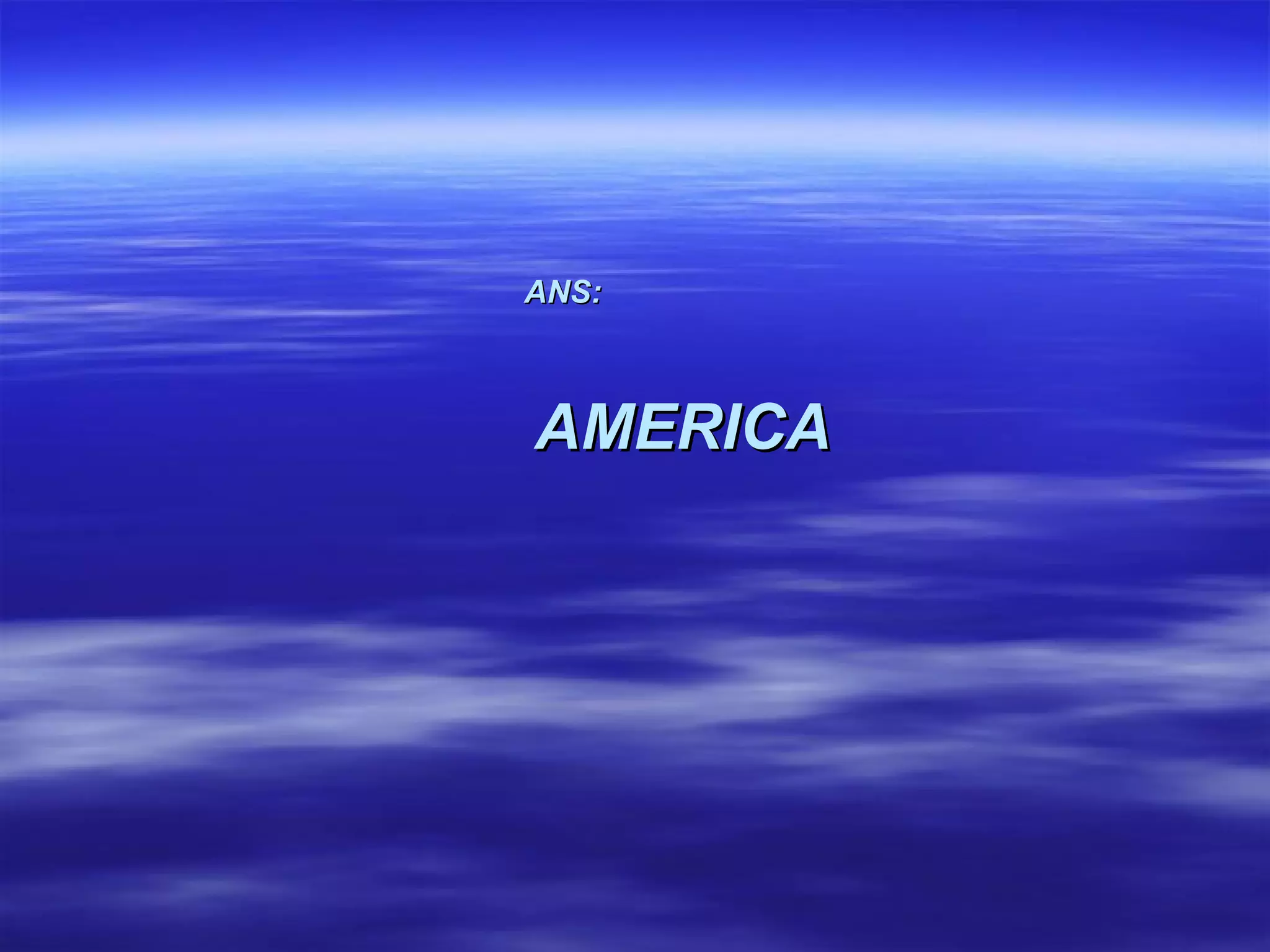 ANS:   AMERICA 