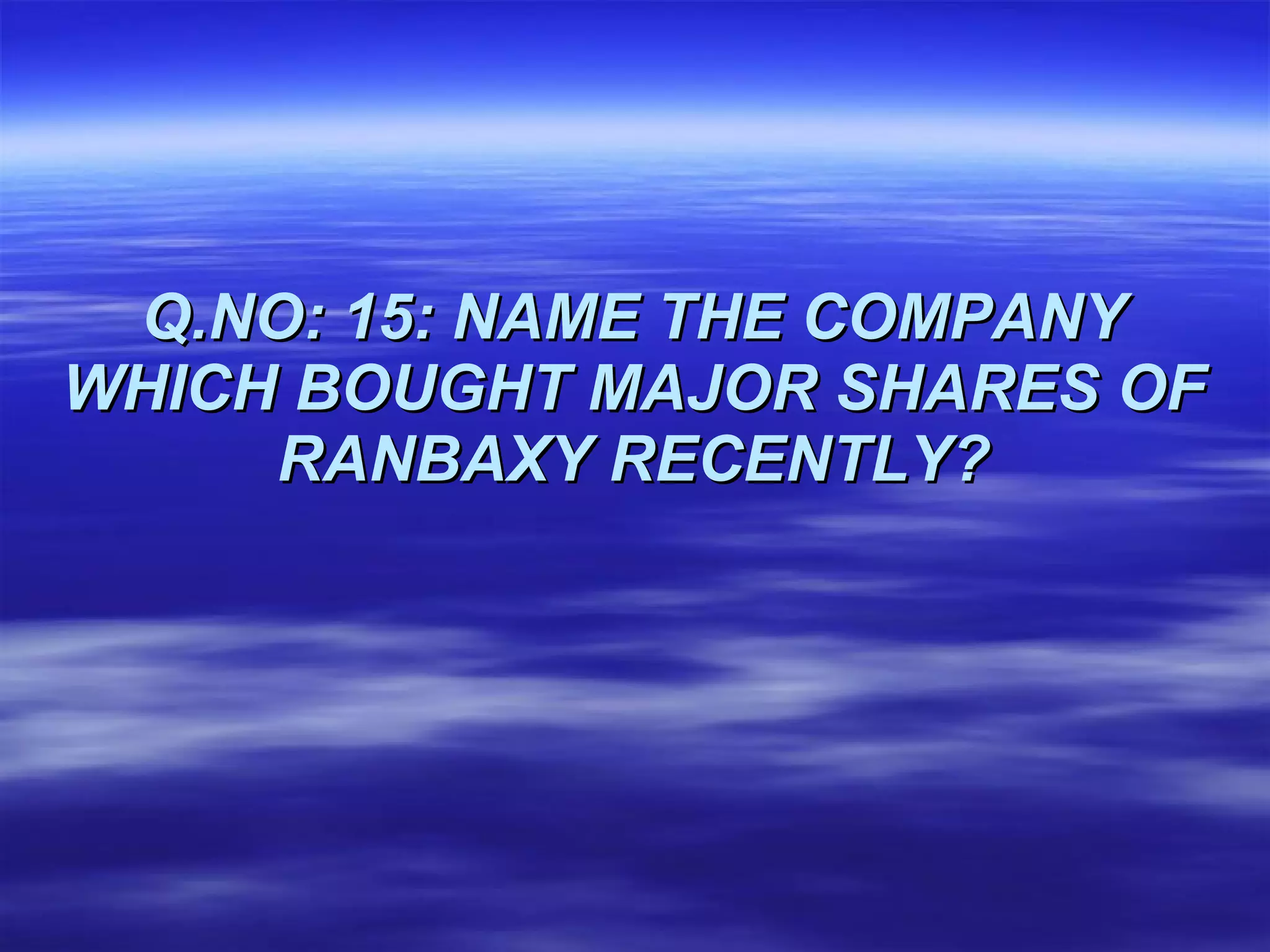 Q.NO: 15: NAME THE COMPANY WHICH BOUGHT MAJOR SHARES OF RANBAXY RECENTLY? 