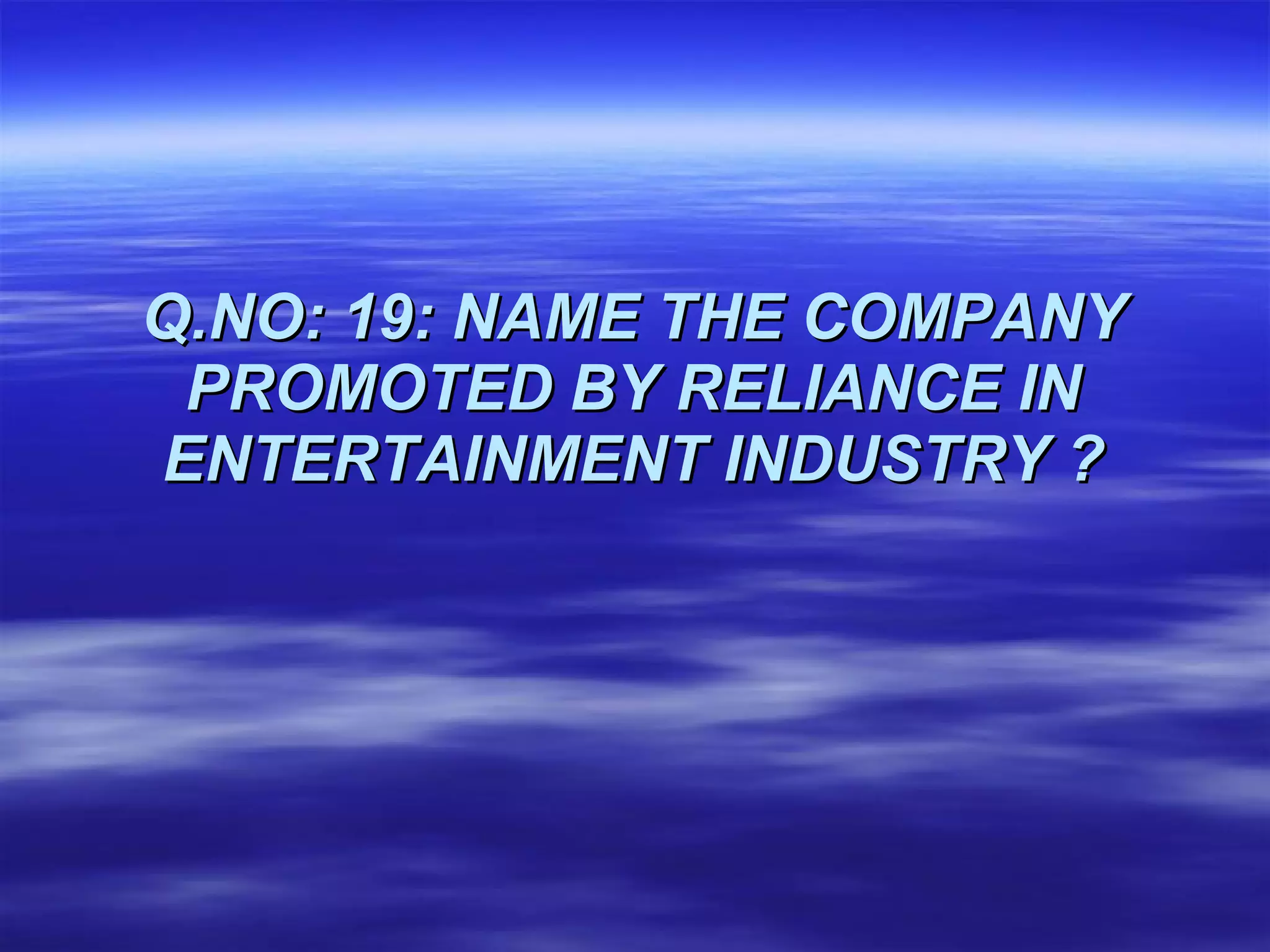 Q.NO: 19: NAME THE COMPANY PROMOTED BY RELIANCE IN ENTERTAINMENT INDUSTRY ? 
