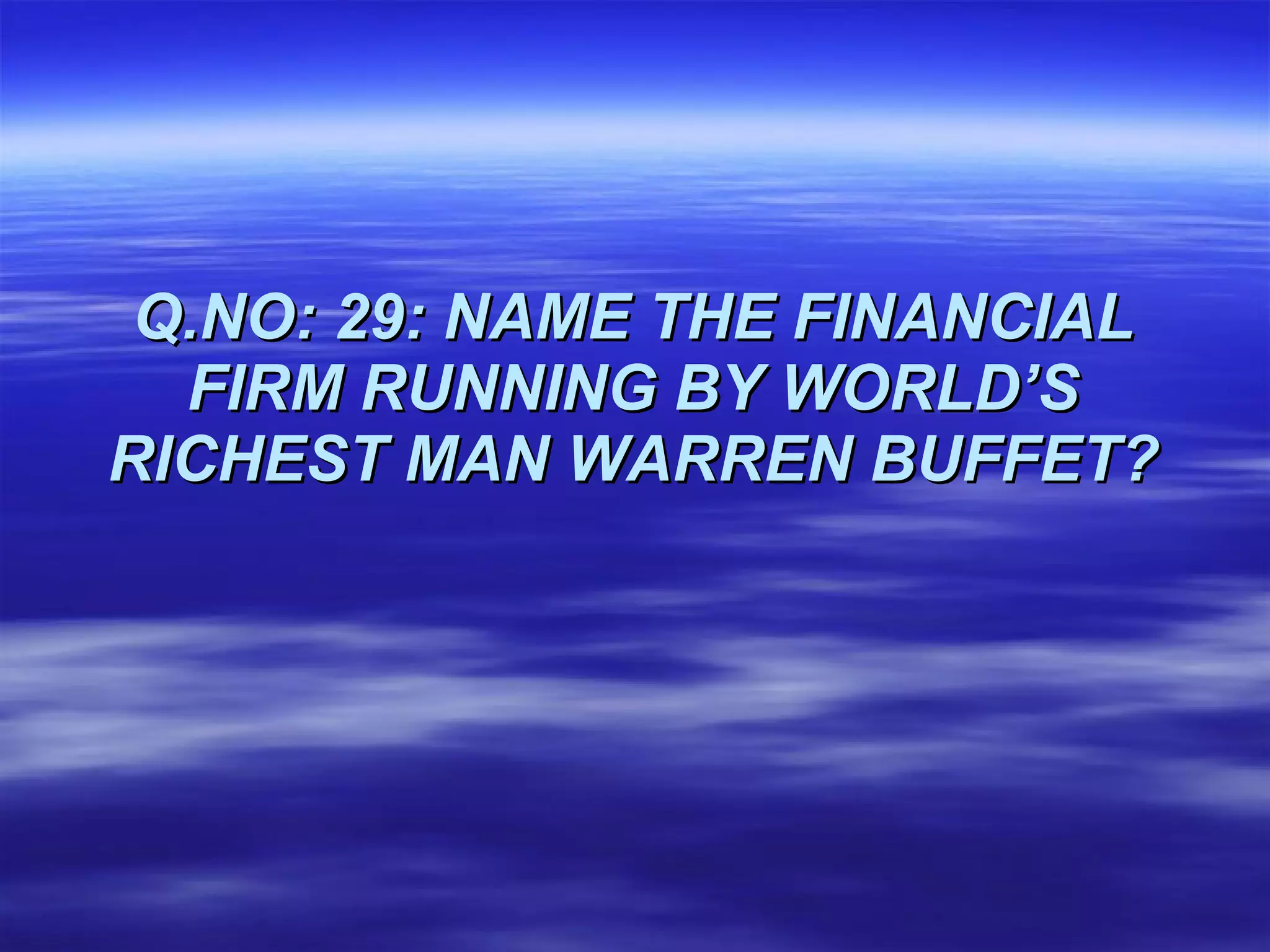 Q.NO: 29: NAME THE FINANCIAL FIRM RUNNING BY WORLD’S RICHEST MAN WARREN BUFFET? 