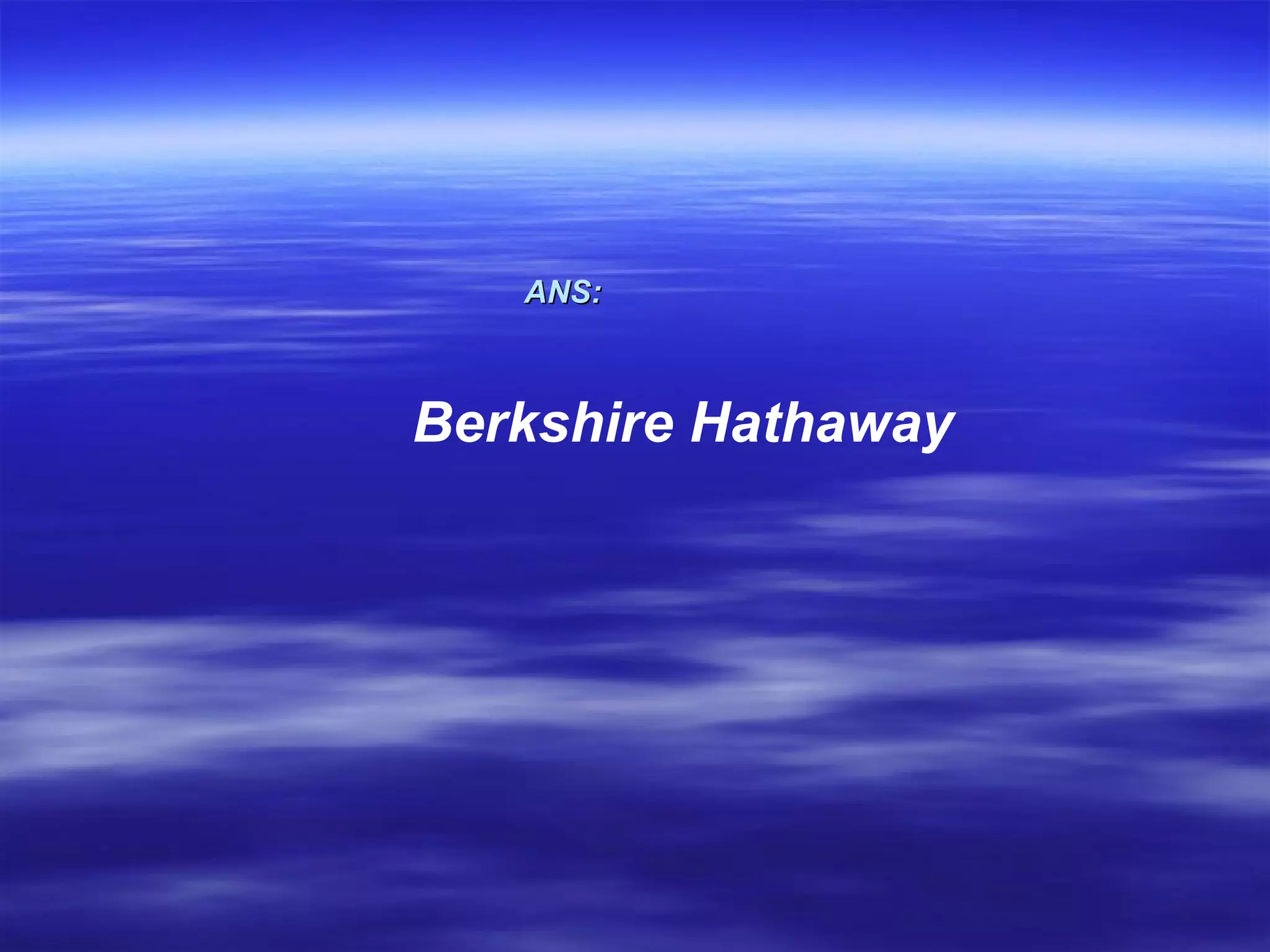 ANS:   Berkshire Hathaway 