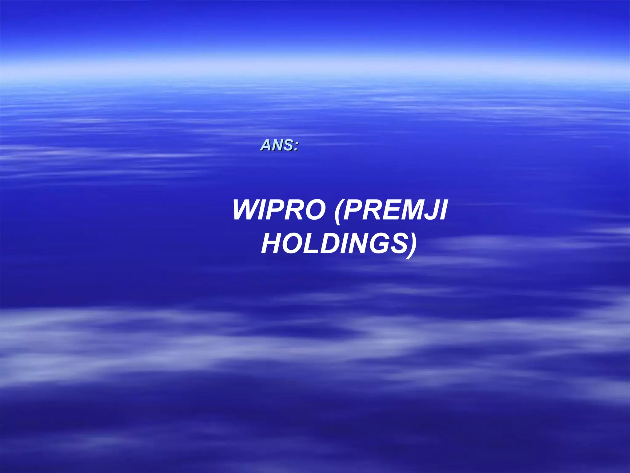 ANS:   WIPRO (PREMJI HOLDINGS) 