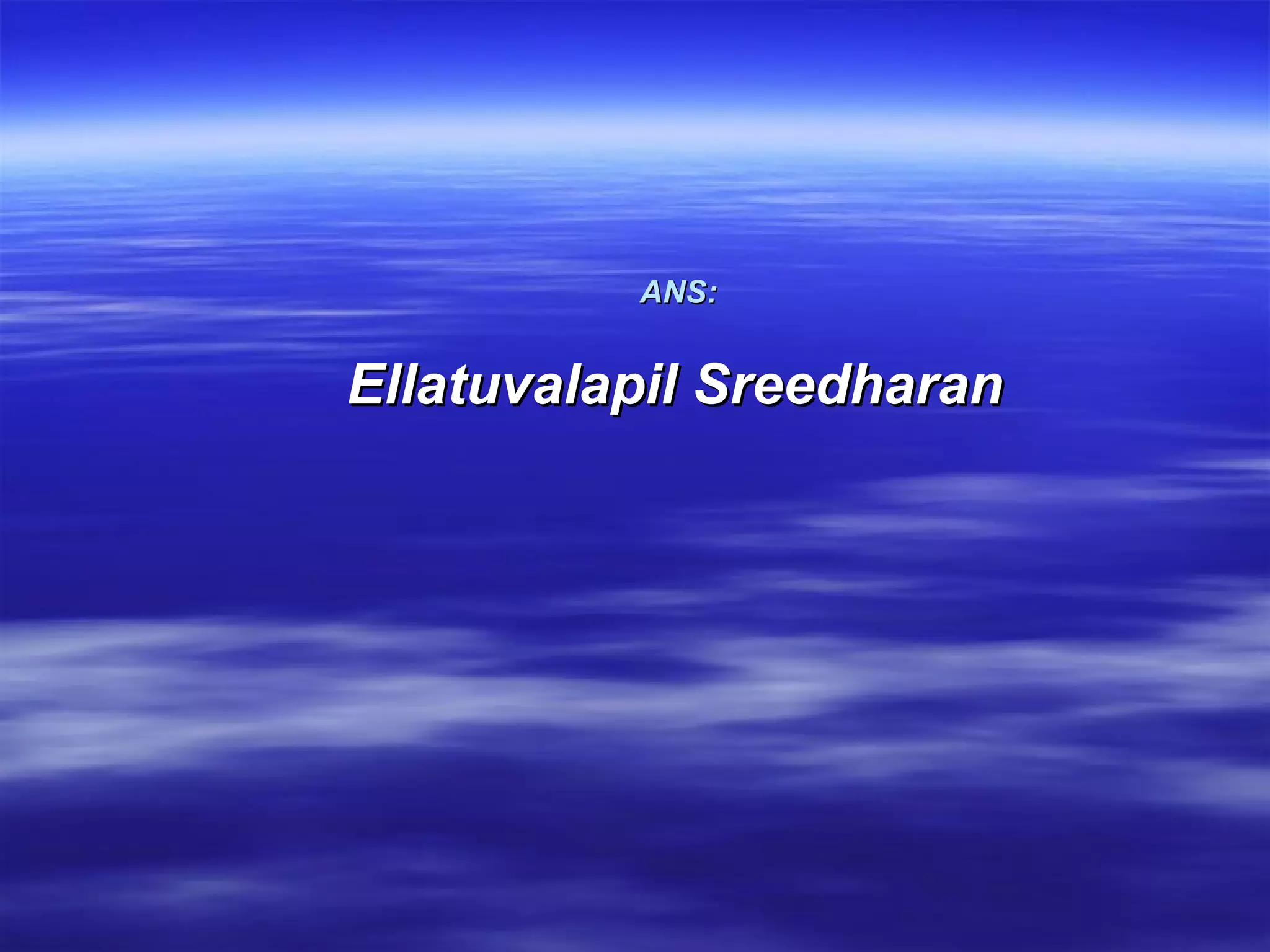 ANS:   Ellatuvalapil Sreedharan   