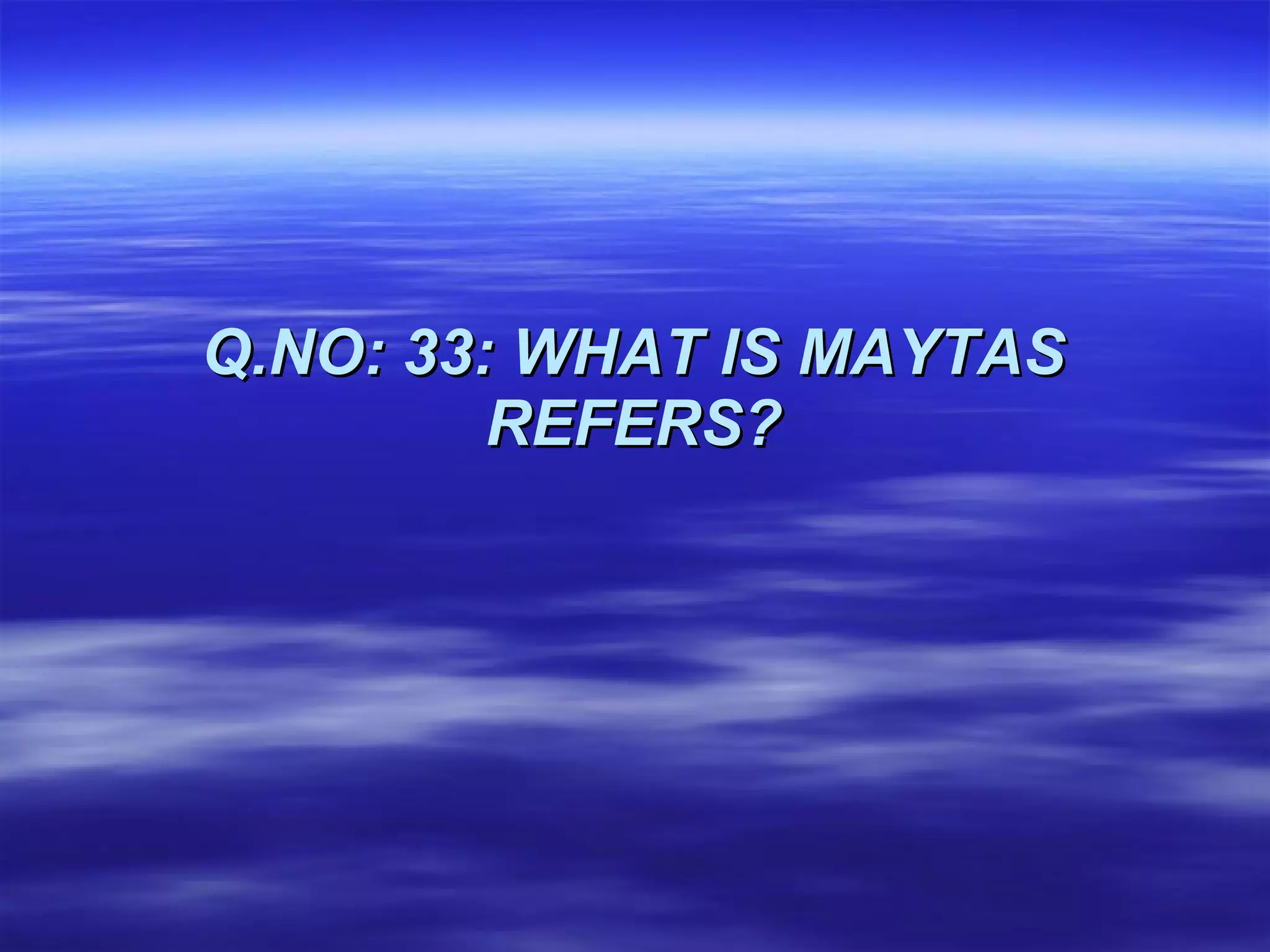 Q.NO: 33: WHAT IS MAYTAS REFERS? 