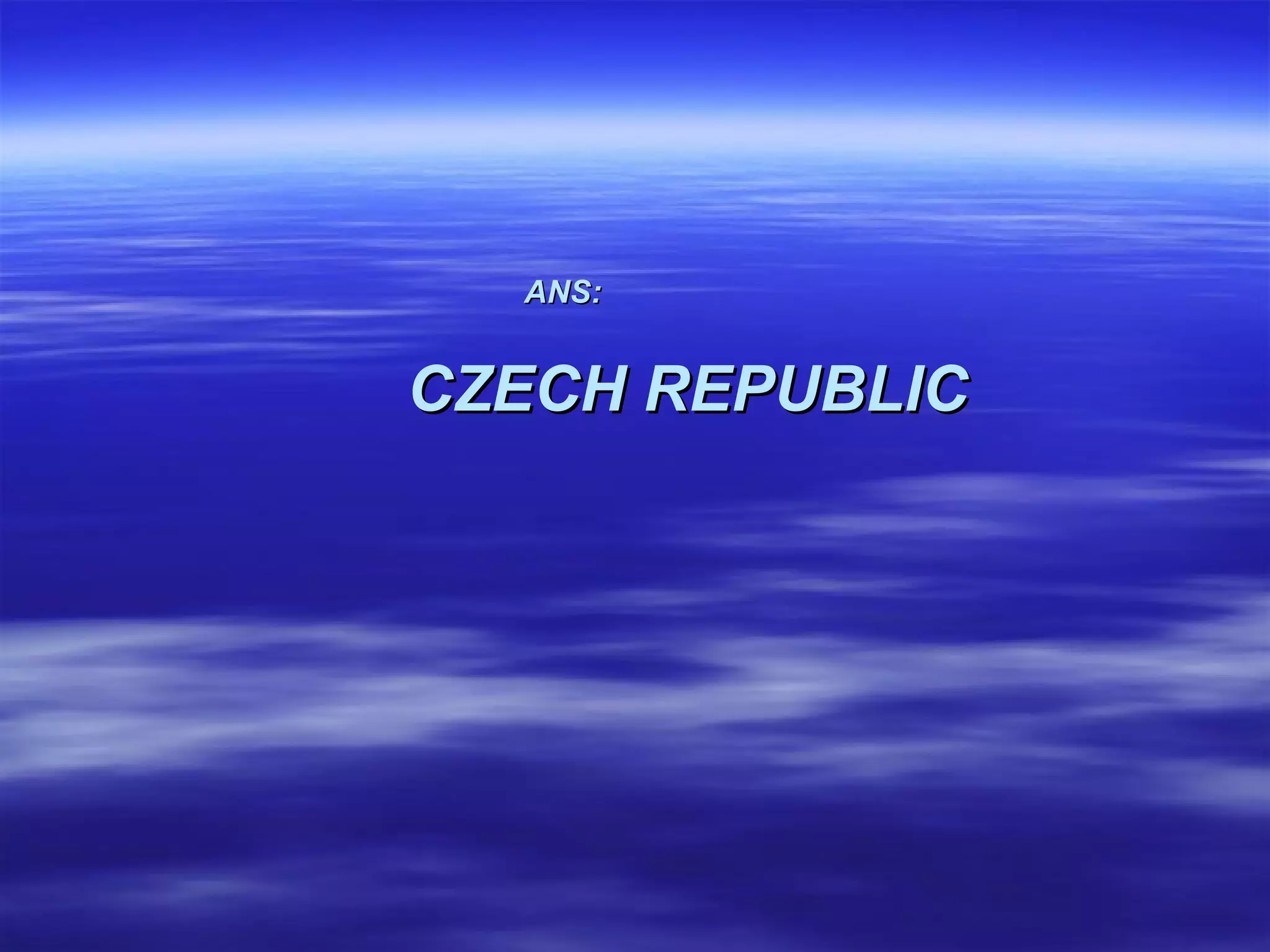 ANS:   CZECH REPUBLIC 