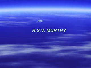 ANS:



R.S.V. MURTHY
 