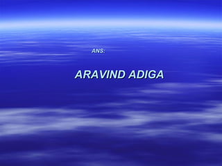 ANS:



ARAVIND ADIGA
 