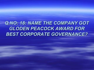 Q.NO: 18: NAME THE COMPANY GOT
  GLODEN PEACOCK AWARD FOR
BEST CORPORATE GOVERNANCE?
 