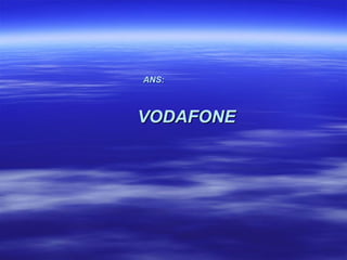 ANS:



VODAFONE
 