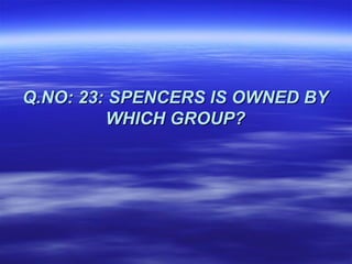 Q.NO: 23: SPENCERS IS OWNED BY
         WHICH GROUP?
 