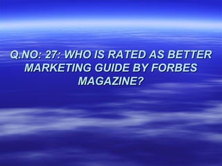 Q.NO: 27: WHO IS RATED AS BETTER
  MARKETING GUIDE BY FORBES
           MAGAZINE?
 