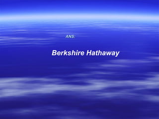 ANS:



Berkshire Hathaway
 