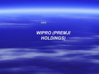ANS:



WIPRO (PREMJI
 HOLDINGS)
 