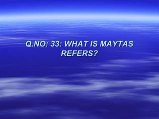 Q.NO: 33: WHAT IS MAYTAS
         REFERS?
 