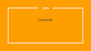 Featherlite
ANS
 