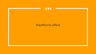 Hawthorne effect
ANS
 