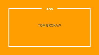 TOM BROKAW
ANS
 