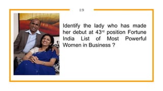 19
Identify the lady who has made
her debut at 43rd
position Fortune
India List of Most Powerful
Women in Business ?
 