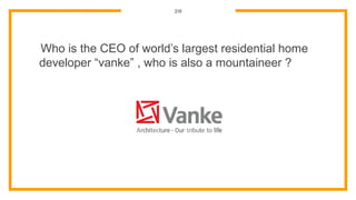 20
Who is the CEO of world’s largest residential home
developer “vanke” , who is also a mountaineer ?
 