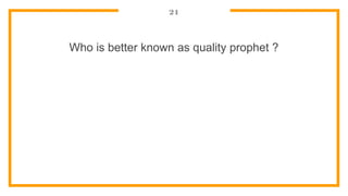 21
Who is better known as quality prophet ?
 