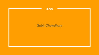 Subir Chowdhury
ANS
 