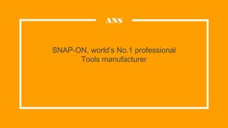 SNAP-ON, world’s No.1 professional
Tools manufacturer
ANS
 