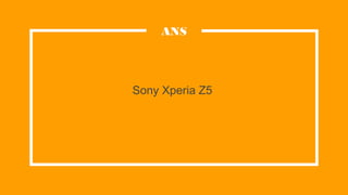 Sony Xperia Z5
ANS
 