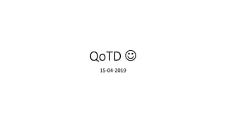 QoTD 
15-04-2019
 