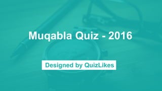 Muqabla Quiz - 2016
Designed by QuizLikes
 
