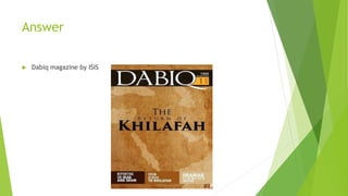 Answer
 Dabiq magazine by ISIS
 