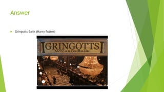 Answer
 Gringotts Bank (Harry Potter)
 